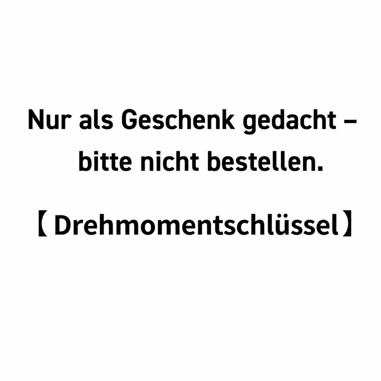 Drehmomentschlüssel-Nur als Geschenk gedacht-bitte nicht bestellen